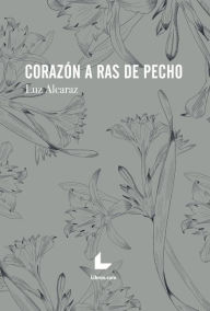 Title: Corazón a ras de pecho, Author: Luz Alcaraz