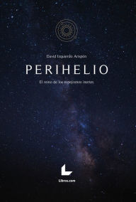 Title: Perihelio: El reino de los espejismos inertes, Author: David Izquierdo Arispón