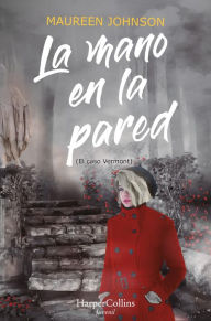 Title: La mano en la pared (El caso Vermont), Author: Maureen Johnson