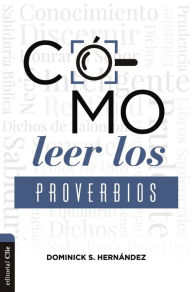 Title: Cómo leer los Proverbios: Caminos hacia la sabiduria, Author: Dominick Hernández