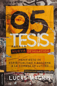 Title: 95 Tesis para la nueva generación: Manifiesto de espiritualidad y reforma a la sombra de Lutero, Author: Lucas Magnin