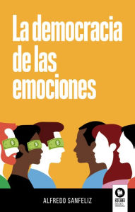 Title: La democracia de las emociones, Author: Alfredo Sanfeliz Mezquita