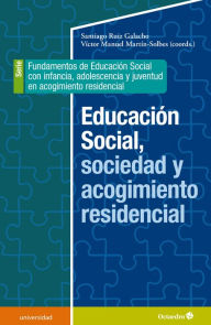 Title: Educación social, sociedad y acogimiento residencial: Fundamentos de Educación social con infancia, adolescencia y juventud en acogimiento residencial, Author: Santiago Ruiz Galacho