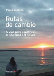 Title: Rutas de cambio: 5 vías para construir la sociedad del futuro, Author: Paolo Scotton
