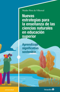 Title: Nuevas estrategias para la enseñanza de las ciencias naturales en la Enseñanza Superior: Aprendizaje significativo sostenible, Author: Maider Pérez de Villarreal
