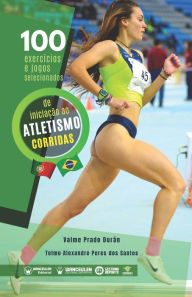 Title: 100 exercícios e jogos selecionados de iniciação ao atletismo (corridas), Author: Telmo Alexandre Perez Dos Santos