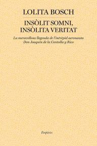 Title: Insòlit somni, insòlita veritat: La meravellosa llegenda de l'intrèpid aeronauta Don Joaquín de la Cantolla, Author: Lolita Bosch