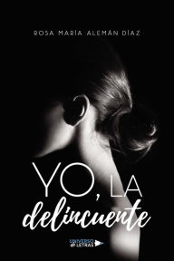 Title: Yo, la delincuente, Author: Rosa María Alemán Díaz