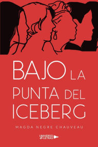 Title: Bajo la punta del iceberg, Author: Magda Negre Chauveau