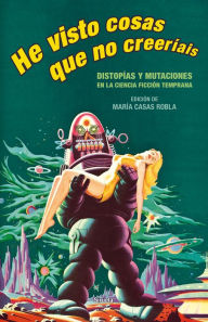 Title: He visto cosas que no creeríais: Distopías y mutaciones en la ciencia ficción temprana, Author: Mary Shelley