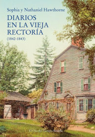 Title: Diarios en la vieja rectoría (1842-1843), Author: Nathaniel Hawthorne