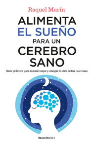 Title: Alimenta el sueño para un cerebro sano / Feed Your Sleep for a Healthy Brain, Author: Raquel Marín