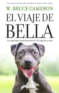 Title: El viaje de Bella. El regreso a casa 2 / A Dog's Courage: a Dog's Way Home, Author: W. Bruce Cameron