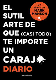 Title: El sutil arte de que (casi todo) te importe un caraj*. Diario / The Subtle Art o f Not Giving a f*ck. Journal, Author: Mark Manson