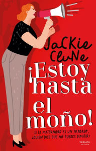 Title: ¡Estoy hasta el moño!: Si la maternidad es un trabajo, ¿quién dice que no puedes dimitir?, Author: Jackie Clune