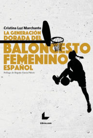 Title: La generación dorada del baloncesto femenino español, Author: Cristina Luz Marchante
