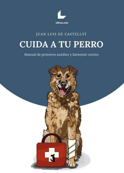 Cuida a tu perro: Manual de primeros auxilios y bienestar canino