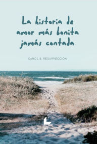 Title: La historia de amor más bonita jamás contada, Author: Carol B. Resurrección