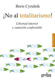 Title: ï¿½No al totalitarismo!: Libertad interior y sumisiï¿½n confortable, Author: Boris Cyrulnik