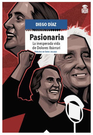 Title: Pasionaria: La vida inesperada de Dolores Ibárruri, Author: Diego Díaz Alonso