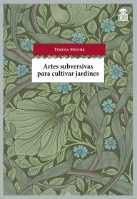 Title: Artes subversivas para cultivar jardines, Author: Teresa Moure