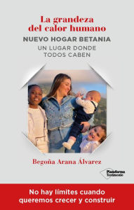 Title: La grandeza del calor humano - Nuevo hogar Betania, Author: Begoña Arana Álvarez