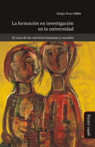 Title: La formación en investigación en la universidad: El caso de las carreras humanas y sociales, Author: Gladys Rosa Calvo