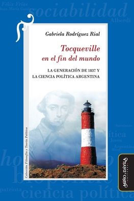 Tocqueville en el fin del mundo: La Generación de 1837 y la Ciencia Política argentina