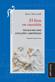 Title: El bien en cuestiï¿½n: Figuras del goce en Platï¿½n y Aristï¿½teles, Author: Gerardo Arenas