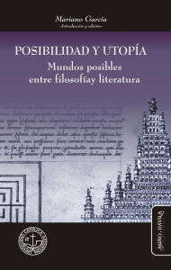 Title: Posibilidad y utopía: Mundos posibles entre filosofía y literatura, Author: Mariano García