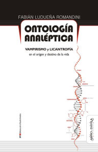 Title: Ontología analéptica: Vampirismo y licantropía en el origen y destino de la vida, Author: Fabián Ludueña Romandini