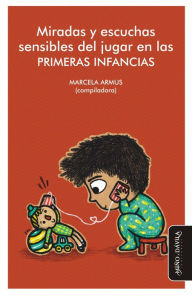 Title: Miradas y escuchas sensibles del jugar en las primeras infancias, Author: Marcela Armus