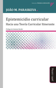 Title: Epistemicidio curricular: Hacia una Teoría Curricular Itinerante, Author: João M. Paraskeva