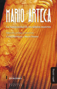 Title: La luminosidad de los sábalos muertos: Selección, prólogo y entrevista por Carlos Battilana y Mario Nosotti, Author: Mario Arteca