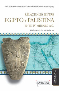 Title: Relaciones entre Egipto y Palestina en el IV milenio A.C.: Modelos e interpretaciones, Author: Marcelo Campagno
