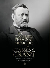 Title: The Complete Personal Memoirs of Ulysses S. Grant, Author: Ulysses S. Grant
