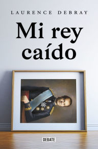 Title: Mi rey caído, Author: Laurence Debray