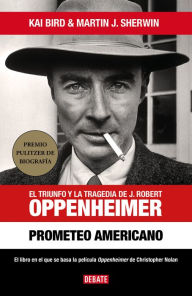 Title: Prometeo americano: El triunfo y la tragedia de J. Robert Oppenheimer, Author: Kai Bird