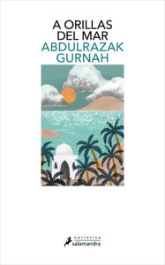 Title: A orillas del mar / By the Sea, Author: Abdulrazak Gurnah