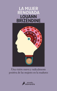 Title: La mujer renovada: Una visión nueva y radicalmente positiva de las mujeres en la madurez, Author: Louann Brizendine