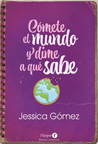 Title: Cómete el mundo y dime a qué sabe, Author: Jessica Gómez