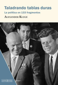 Title: Taladrando tablas duras: La política en 133 fragmentos, Author: Alexander Kluge