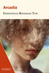 Title: Arcadia, Author: Emmanuelle Bayamack-Tam