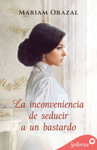 Title: La inconveniencia de seducir a un bastardo (Serie Chadwick 4), Author: Mariam Orazal