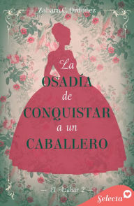 Title: La osadía de conquistar a un caballero (El azahar 2), Author: Zahara C. Ordóñez