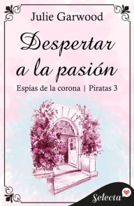 Title: Despertar a la pasión (Espías de la corona Piratas 3), Author: Julie Garwood