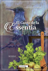 Title: El canto de la essentia, Author: Gustavo Vaca Delgado