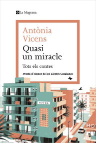 Title: Quasi un miracle: Tots els contes, Author: Antònia Vicens