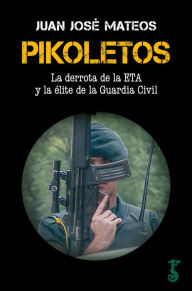 Title: Pikoletos: La derrota de la ETA y la élite de la Guardia Civil, Author: Juan José Mateos
