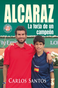 Title: Alcaraz: La forja de un campeón, Author: Carlos Santos